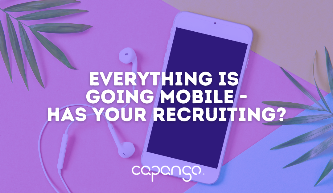 Everything is Going Mobile – Has Your Recruiting Strategy?